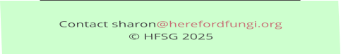Contact sharon@herefordfungi.org   © HFSG 2025